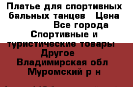 Платье для спортивных- бальных танцев › Цена ­ 20 000 - Все города Спортивные и туристические товары » Другое   . Владимирская обл.,Муромский р-н